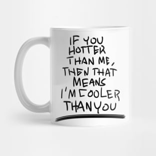 If you hotter than me... Mug